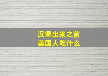 汉堡出来之前 美国人吃什么